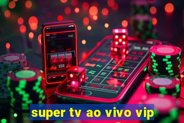 super tv ao vivo vip